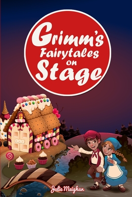 Grimm's Fairytales on Stage: A collection of plays based on the Brothers Grimm's Fairytales - Meighan, Julie