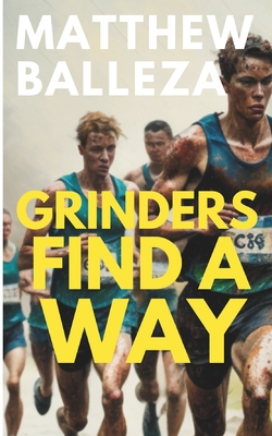 Grinders Find A Way: A Runner's Story - Balleza, Matthew