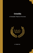 Griselda: A Dramatic Poem in Five Acts