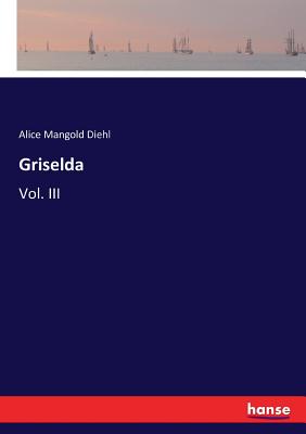 Griselda: Vol. III - Diehl, Alice Mangold