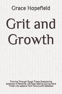 Grit and Growth: Thriving Through Tough Times Overcoming Adversity in Personal Life Goal Setting During Hard Times Life Lessons from Failure and Setbacks - Hopefield, Grace