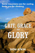 Grit, Grace and Glory: Some Mountains Are for Casting. Some Are for Climbing