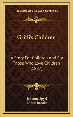 Gritli's Children: A Story for Children and for Those Who Love Children (1887) - Spyri, Johanna, and Brooks, Louise (Translated by)