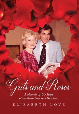 Grits and Roses: A Memoir of 60 Years of Southern Love and Devotion - Love, Elizabeth