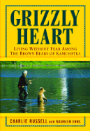 Grizzly Heart: Living Without Fear Among the Brown Bears of Kamchatka