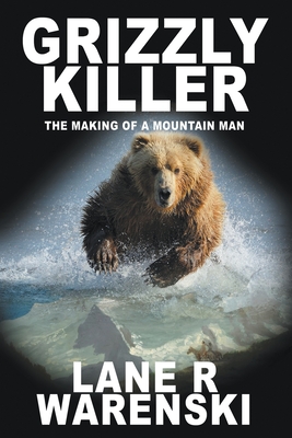 Grizzly Killer: The Making of a Mountain Man (Large Print Edition) - Warenski, Lane R