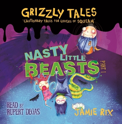 Grizzly Tales: Nasty Little Beasts: Cautionary Tales for Lovers of Squeam! Book 1 - Rix, Jamie, and Degas, Rupert (Read by)