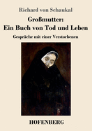 Gro?mutter: Ein Buch von Tod und Leben: Gespr?che mit einer Verstorbenen