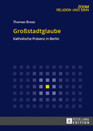 Gro?stadtglaube: Katholische Praesenz in Berlin