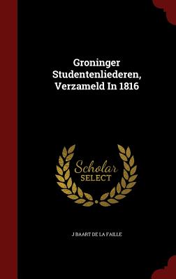 Groninger Studentenliederen, Verzameld in 1816 - J Baart de la Faille (Creator)