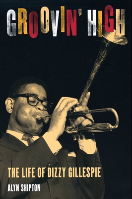 Groovin' High: The Life of Dizzy Gillespie - Shipton, Alyn