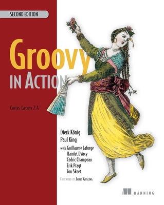 Groovy in Action: Covers Groovy 2.4 - Dierk Knig, and Paul King, and Guillaume LaForge