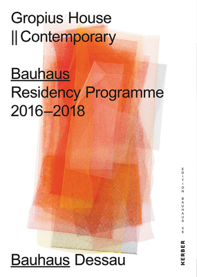 Gropius House || Contemporary: Bauhaus Residency Programme 2016 to 2018 - Stiftung Bauhaus Dessau (Editor), and Perren, Claudia (Text by), and Pooth, Alexia (Text by)