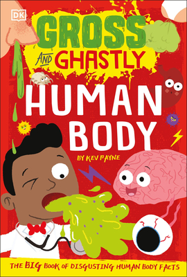 Gross and Ghastly: Human Body: The Big Book of Disgusting Human Body Facts - Payne, Kev