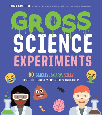 Gross Science Experiments: 60 Smelly, Scary, Silly Tests to Disgust Your Friends and Family - Vanstone, Emma