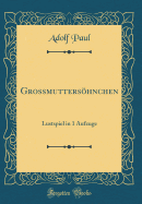 Grossmuttershnchen: Lustspiel in 1 Aufzuge (Classic Reprint)