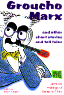 Groucho Marx and Other Short Stories and Tall Tales: The Selected Writings of Groucho Marx