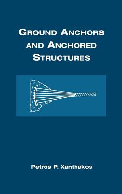 Ground Anchors and Anchored Structures - Xanthakos, Petros P