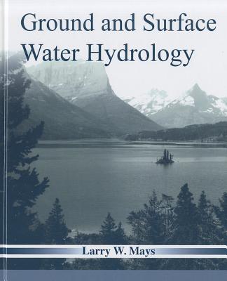 Ground and Surface Water Hydrology - Mays, Larry W.