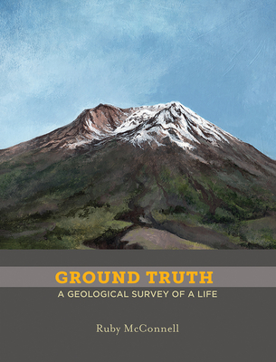 Ground Truth: A Geological Survey of a Life - McConnell, Ruby