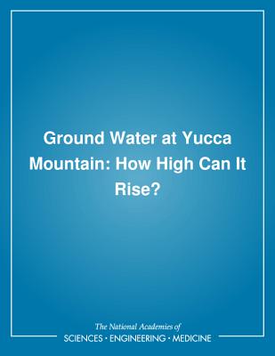 Ground Water at Yucca Mountain: How High Can It Rise? - National Research Council, and Division on Earth and Life Studies, and Commission on Geosciences, Environment and Resources