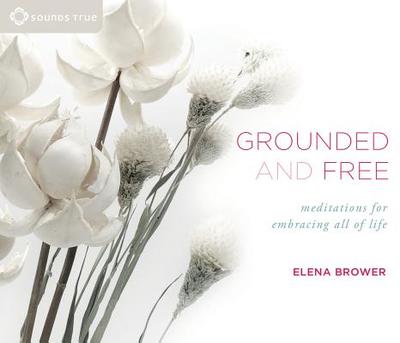 Grounded and Free: Meditations for Embracing All of Life - Brower, Elena
