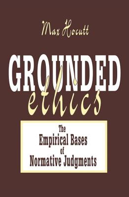 Grounded Ethics: The Empirical Bases of Normative Judgements - Hocutt, Max (Editor)