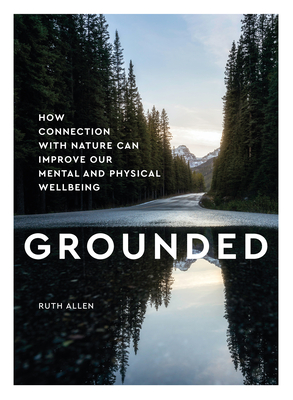 Grounded: How Connection with Nature Can Improve Our Mental and Physical Well Being - Allen, Ruth, Dr.