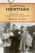 Grounded Identidad: Making New Lives in Chicago's Puerto Rican Neighborhoods