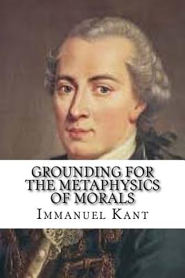 Grounding for the Metaphysics of Morals - Kant, Immanuel