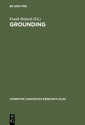 Grounding: The Epistemic Footing of Deixis and Reference - Brisard, Frank (Editor)