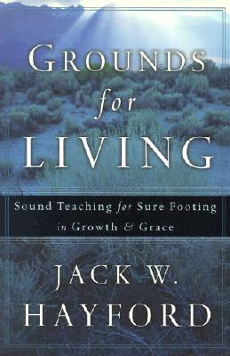 Grounds for Living: Sound Teaching for Sure Footing in Growth and Grace - Hayford, Jack W, Dr.
