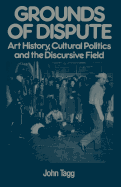 Grounds of Dispute: Art History, Cultural Politics and the Discursive Field