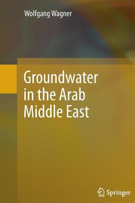 Groundwater in the Arab Middle East - Wagner, Wolfgang