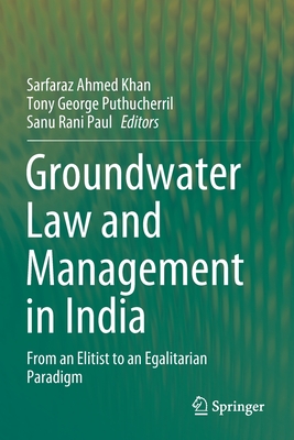 Groundwater Law and Management in India: From an Elitist to an Egalitarian Paradigm - Khan, Sarfaraz Ahmed (Editor), and Puthucherril, Tony George (Editor), and Paul, Sanu Rani (Editor)