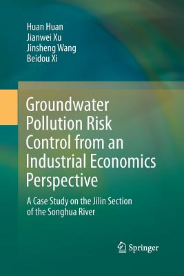 Groundwater Pollution Risk Control from an Industrial Economics Perspective: A Case Study on the Jilin Section of the Songhua River - Huan, Huan, and Xu, Jianwei, and Wang, Jinsheng