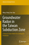 Groundwater Radon in the Taiwan Subduction Zone: A Natural Strain-Meter for Earthquake Prediction