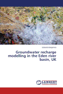 Groundwater Recharge Modelling in the Eden River Basin, UK