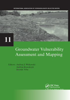 Groundwater Vulnerability Assessment and Mapping: IAH-Selected Papers, volume 11 - Witkowski, Andrzej J. (Editor), and Kowalczyk, Andrzej (Editor), and Vrba, Jaroslav (Editor)