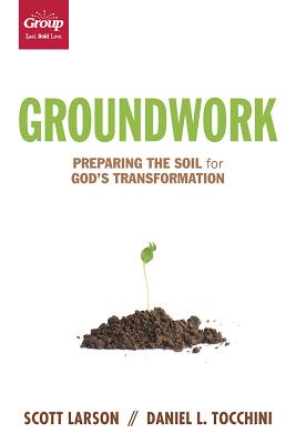 Groundwork: Preparing the Soil for God's Transformation - Larson, Scott, and Tocchini, Daniel L