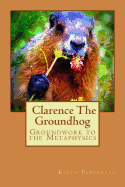 Groundwork to the Metaphysics of Clarence the Groundhog