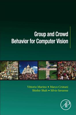 Group and Crowd Behavior for Computer Vision - Murino, Vittorio, and Cristani, Marco, and Shah, Shishir