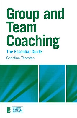 Group and Team Coaching: The Essential Guide - Thornton, Christine