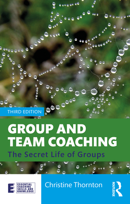 Group and Team Coaching: The Secret Life of Groups - Thornton, Christine