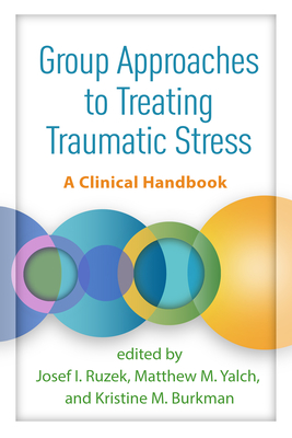 Group Approaches to Treating Traumatic Stress: A Clinical Handbook - Ruzek, Josef I, PhD (Editor), and Yalch, Matthew M, PhD (Editor), and Burkman, Kristine M, PhD (Editor)