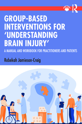 Group-Based Interventions for 'Understanding Brain Injury': A Manual and Workbook for Practitioners and Patients - Jamieson-Craig, Rebekah