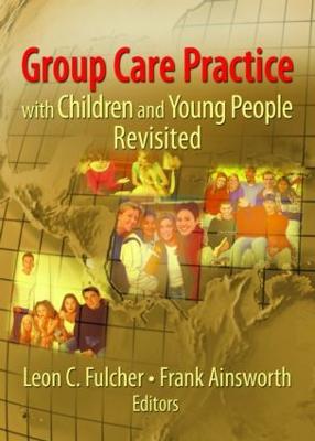 Group Care Practice with Children and Young People Revisited - Fulcher, Leon C (Editor), and Ainsworth, Frank (Editor)