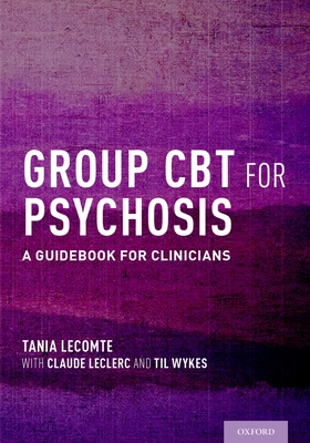 Group CBT for Psychosis: A Guidebook for Clinicians - Lecomte, Tania, Professor, and Leclerc, Claude, and Wykes, Til