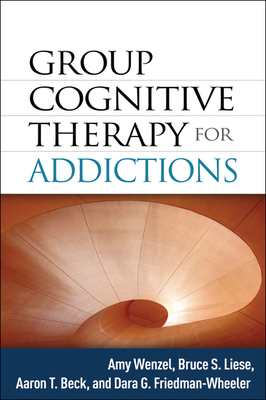 Group Cognitive Therapy for Addictions - Wenzel, Amy, and Liese, Bruce S., and Beck, Aaron T., M.D.