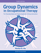 Group Dynamics in Occupational Therapy: The Theoretical Basis and Practice Application of Group Intervention